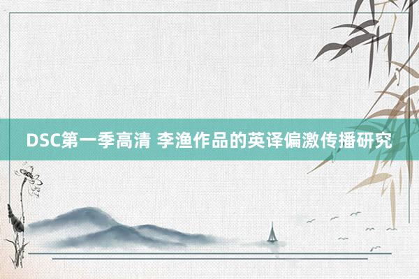 DSC第一季高清 李渔作品的英译偏激传播研究